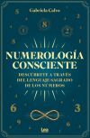 Numerolog&iacute;a consciente: Desc&uacute;brete a trav&eacute;s del lenguaje sagrado de los n&uacute;meros