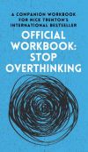 OFFICIAL WORKBOOK for STOP OVERTHINKING: A Companion Workbook for Nick Trenton's International Bestseller