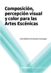 Portada de COMPOSICIÓN, PERCEPCIÓN VISUAL Y COLOR PARA LAS ARTES ESCÉNICAS