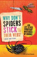 Portada de Why Don't Spiders Stick to Their Webs?: And 317 Other Everyday Mysteries of Science