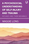 Portada de A Psychosocial Understanding of Self-injury and Trauma: Wounds and their Meanings
