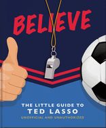 Portada de Believe: The Little Guide to Ted Lasso (Unofficial & Unauthorised)