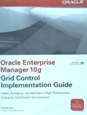 Portada de Oracle Enterprise Manager 10g Grid Control Implementation Guide: Install, Configure and Maintain Grid Control in Your Enterprise