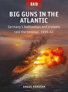 Portada de Big Guns in the Atlantic: Germany's Battleships and Cruisers Raid the Convoys, 1939-41