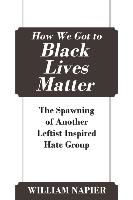 Portada de How We Got to Black Lives Matter: The Spawning of Another Leftist Inspired Hate Group