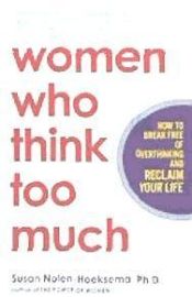 Portada de Women Who Think Too Much: How to Break Free of Overthinking and Reclaim Your Life