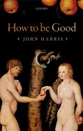 Portada de How to Be Good: The Possibility of Moral Enhancement