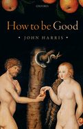 Portada de How to Be Good: The Possibility of Moral Enhancement