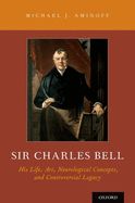 Portada de Sir Charles Bell: His Life, Art, Neurological Concepts, and Controversial Legacy