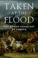 Portada de Taken at the Flood: The Roman Conquest of Greece