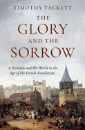 Portada de The Glory and the Sorrow: A Parisian and His World in the Age of the French Revolution