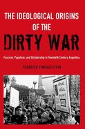 Portada de The Ideological Origins of the Dirty War: Fascism, Populism, and Dictatorship in Twentieth Century Argentina