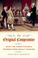 Portada de The Original Compromise: What the Constitution's Framers Were Really Thinking