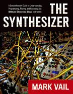 Portada de The Synthesizer: A Comprehensive Guide to Understanding, Programming, Playing, and Recording the Ultimate Electronic Music Instrument