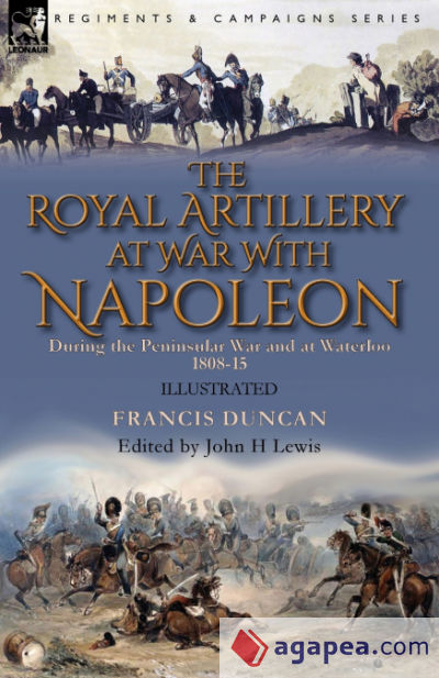 The Royal Artillery at War With Napoleon During the Peninsular War and at Waterloo, 1808-15