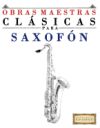 Obras Maestras Clasicas Para Saxofon: Piezas Faciles de Bach, Beethoven, Brahms, Handel, Haydn, Mozart, Schubert, Tchaikovsky, Vivaldi y Wagner