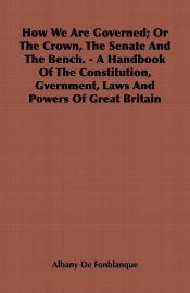 Portada de How We Are Governed; Or The Crown, The Senate And The Bench. - A Handbook Of The Constitution, Gvernment, Laws And Powers Of Great Britain