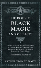 Portada de The Book of Black Magic and of Pacts;Including the Rites and Mysteries of Goetic Theurgy, Sorcery, and Infernal Necromancy, also the Rituals of Black Magic