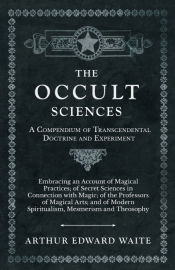 Portada de The Occult Sciences - A Compendium of Transcendental Doctrine and Experiment;Embracing an Account of Magical Practices; of Secret Sciences in Connection with Magic; of the Professors of Magical Arts; and of Modern Spiritualism, Mesmerism and Theosophy