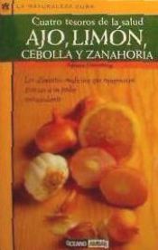 Portada de CUATRO TESOROS DE LA SALUD AJO, LIMÓN, CEBOLLA Y ZANAHORIA LOS ALIMENTOS-MEDICINA QUE REJUVENECEN GRACIAS A SU PODER ANTIOXIDANTE