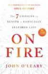 On Fire: The 7 Choices to Ignite a Radically Inspired Life
