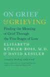 On Grief & Grieving: Finding the Meaning of Grief Through the Five Stages of Loss