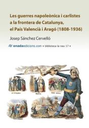 Portada de Les guerres napoleònica i carlistes a la frontera de Catalunya, el País Valencià i Aragó (1808-1936)