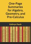One-Page Summaries for Algebra, Geometry, and Pre-Calculus