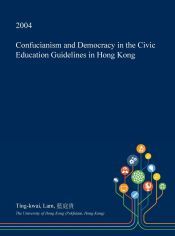 CONFUCIANISM AND DEMOCRACY IN THE CIVIC EDUCATION GUIDELINES IN HONG ...