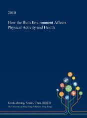 HOW THE BUILT ENVIRONMENT AFFECTS PHYSICAL ACTIVITY AND HEALTH - CHAN ...