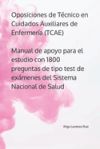 Oposiciones de T&eacute;cnico en Cuidados Auxiliares de Enfermer&iacute;a (TCAE): Manual de apoyo para el estudio con 1800 preguntas de tipo test de ex&aacute;menes del Si