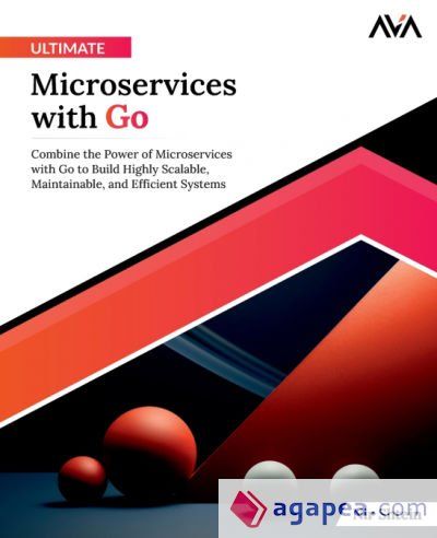 Ultimate Microservices with Go: Combine the Power of Microservices with Go to Build Highly Scalable, Maintainable, and Efficient Systems (English Edition)