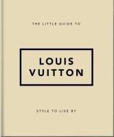 Portada de The Little Guide to Louis Vuitton: Style to Live by