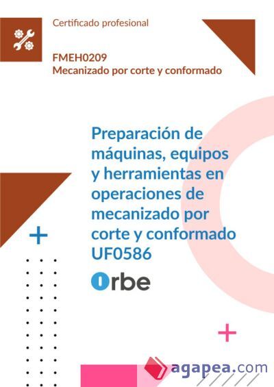 (UF0586/MF0096_2). Preparación de máquinas, equipos y herramientas en operaciones de mecanizado por corte y conformado. FMEH0209 (UF0586/MF0096_2). Preparación de máquinas, equipos y herramientas en operaciones de mecanizado por corte y conformado. FMEH0209
