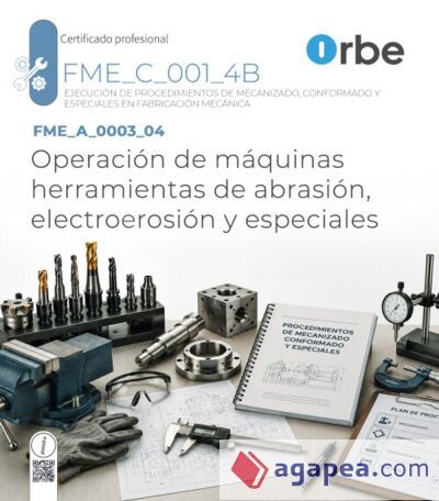 FME_A_0003_04/FME_B_0003. Operación de máquinas herramientas de abrasión, electroerosión y especiales. FME_C_001_4B FME_A_0003_04/FME_B_0003. Operación de máquinas herramientas de abrasión, electroerosión y especiales. FME_C_001_4B