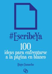 Portada de #EscribeYa: 100 ideas para enfrentarse a la página en blanco