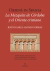Oriens In Spania. La Mezquita De C&oacute;rdoba Y El Oriente Cristiano
