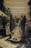 Orientalismo e ideología colonial en el arabismo español (1840-1917)