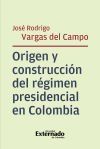 Origen y construcci&oacute;n del r&eacute;gimen presidencial en Colombia