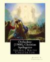 Orthodoxy (1908), by Gilbert K. Chesterton ( Christian Apologetics ): Gilbert Keith Chesterton