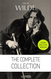 Oscar Wilde: The Complete Collection [contains links to free audiobooks] (The Picture Of Dorian Gray + Lady Windermere?s Fan + The Importance of Being Earnest + An Ideal Husband + The Happy Prince + Lord Arthur Savile?s Crime and many more!) (Ebook)