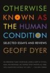 Otherwise Known as the Human Condition: Selected Essays and Reviews, 1989-2010