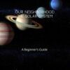 Our Neighborhood The Solar System: A Beginner's Guide to the Solar System for kids and space lovers!