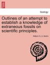 Outlines of an attempt to establish a knowledge of extraneous fossils on scientific principles.