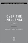 Over the Influence: A Memoir