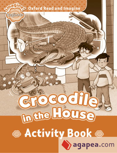 Oxford Read and Imagine Beginner. Crocodile in The House Activity Book