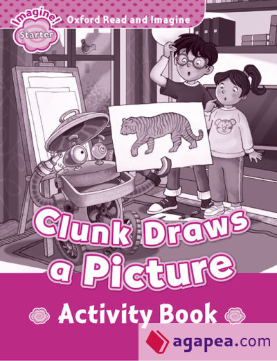 Oxford Read and Imagine Starter. Clunk Draws A Picture Activity Book