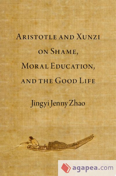 Aristotle and Xunzi on Shame, Moral Education, and the Good Life