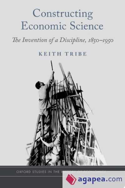 Constructing Economic Science: The Invention of a Discipline 1850-1950