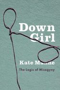 Portada de Down Girl: The Logic of Misogyny